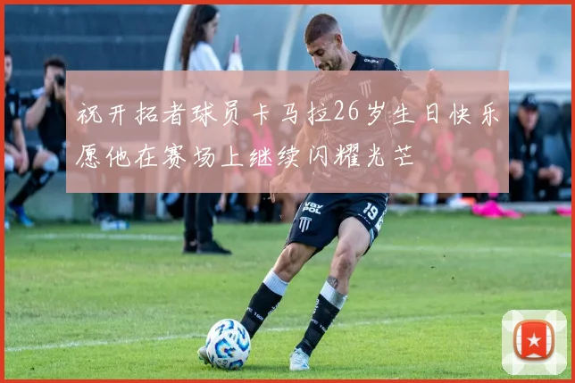 祝开拓者球员卡马拉26岁生日快乐愿他在赛场上继续闪耀光芒