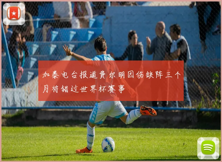 加泰电台报道费尔明因伤缺阵三个月将错过世界杯赛事